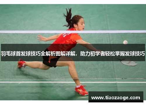 羽毛球首发球技巧全解析图解详解，助力初学者轻松掌握发球技巧
