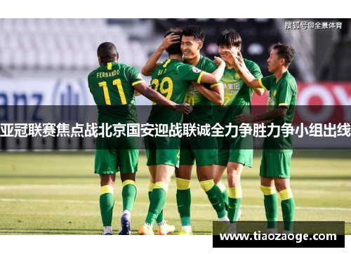 亚冠联赛焦点战北京国安迎战联诚全力争胜力争小组出线